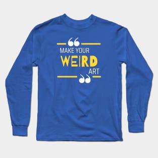 Make Your Weird Art Long Sleeve T-Shirt